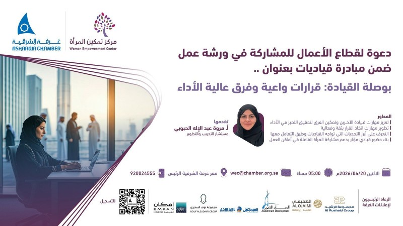 غرفة الشرقية تنظّم ورشة عمل بوصلة القيادة ضمن مبادرة قياديات