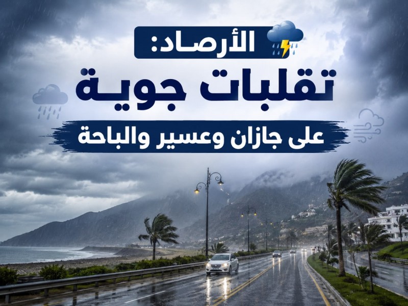 الأرصاد: تقلبات جوية على جازان وعسير والباحة
