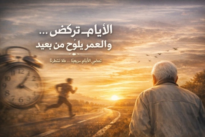 الأيام تركض… والعمر يلوّح من بعيد