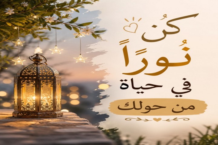 كن نورًا في حياة من حولك